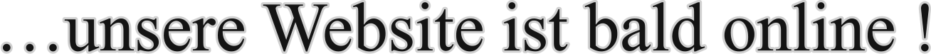 …unsere Website ist bald online !